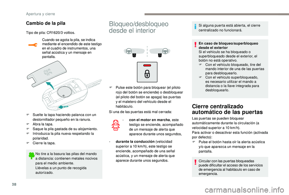 PEUGEOT 2008 2018 Manual del propietario (in Spanish) 38
Cambio de la pila
Tipo de pila: CR1620/3 voltios.Cuando se agota la pila, se indica
mediante el encendido de este testigo
en el cuadro de instrumentos, una
señal acústica y un mensaje en
pant PEUGEOT 2008 2018 Manual del propietario (in Spanish) 38
Cambio de la pila
Tipo de pila: CR1620/3 voltios.Cuando se agota la pila, se indica
mediante el encendido de este testigo
en el cuadro de instrumentos, una
señal acústica y un mensaje en
pant
