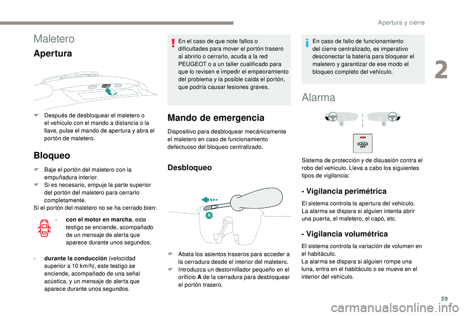 PEUGEOT 2008 2018 Manual del propietario (in Spanish) 39
Maletero
Apertura
F Después de desbloquear el maletero o el vehículo con el mando a distancia o la
llave, pulse el mando de apertura y abra el
portón de maletero.
Bloqueo
F Baje el portón del PEUGEOT 2008 2018 Manual del propietario (in Spanish) 39
Maletero
Apertura
F Después de desbloquear el maletero o el vehículo con el mando a distancia o la
llave, pulse el mando de apertura y abra el
portón de maletero.
Bloqueo
F Baje el portón del