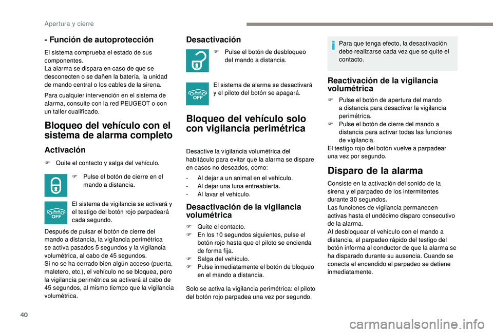 PEUGEOT 2008 2018 Manual del propietario (in Spanish) 40
- Función de autoprotección
El sistema comprueba el estado de sus
componentes.
La alarma se dispara en caso de que se
desconecten o se dañen la batería, la unidad
de mando central o los cabl PEUGEOT 2008 2018 Manual del propietario (in Spanish) 40
- Función de autoprotección
El sistema comprueba el estado de sus
componentes.
La alarma se dispara en caso de que se
desconecten o se dañen la batería, la unidad
de mando central o los cabl