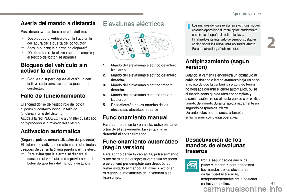 PEUGEOT 2008 2018 Manual del propietario (in Spanish) 41
Avería del mando a distancia
Para desactivar las funciones de vigilancia:
F
D
esbloquee el vehículo con la llave en la
cerradura de la puerta del conductor.
F
A
bra la puerta; la alarma se PEUGEOT 2008 2018 Manual del propietario (in Spanish) 41
Avería del mando a distancia
Para desactivar las funciones de vigilancia:
F
D
esbloquee el vehículo con la llave en la
cerradura de la puerta del conductor.
F
A
bra la puerta; la alarma se