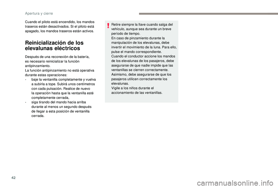 PEUGEOT 2008 2018 Manual del propietario (in Spanish) 42
Cuando el piloto está encendido, los mandos
traseros están desactivados. Si el piloto está
apagado, los mandos traseros están activos.
Reinicialización de los
elevalunas eléctricos
Despué PEUGEOT 2008 2018 Manual del propietario (in Spanish) 42
Cuando el piloto está encendido, los mandos
traseros están desactivados. Si el piloto está
apagado, los mandos traseros están activos.
Reinicialización de los
elevalunas eléctricos
Despué