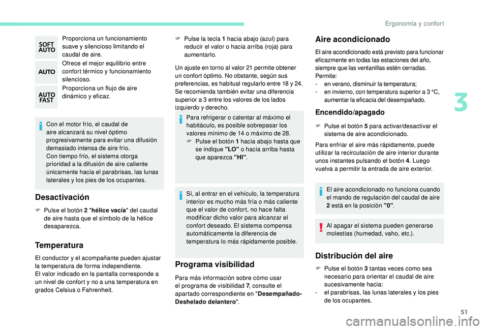 PEUGEOT 2008 2018 Manual del propietario (in Spanish) 51
Proporciona un funcionamiento
suave y silencioso limitando el
caudal de aire.
Ofrece el mejor equilibrio entre
confort térmico y funcionamiento
silencioso.
Proporciona un flujo de aire
dinám PEUGEOT 2008 2018 Manual del propietario (in Spanish) 51
Proporciona un funcionamiento
suave y silencioso limitando el
caudal de aire.
Ofrece el mejor equilibrio entre
confort térmico y funcionamiento
silencioso.
Proporciona un flujo de aire
dinám