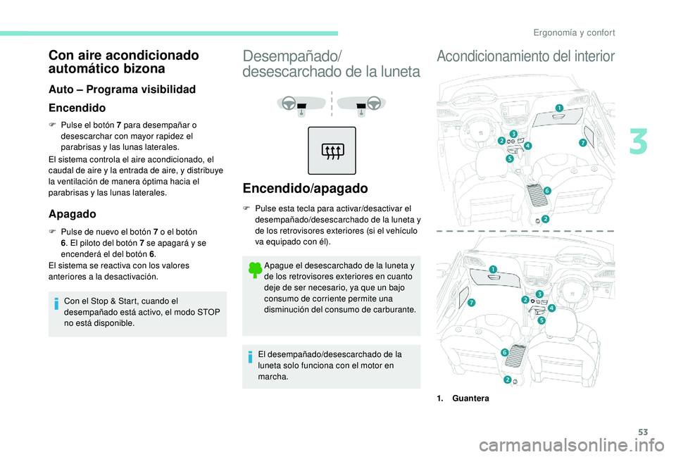 PEUGEOT 2008 2018 Manual del propietario (in Spanish) 53
Con aire acondicionado
automático bizona
Auto – Programa visibilidad
Encendido
F Pulse el botón 7 para desempañar o desescarchar con mayor rapidez el
parabrisas y las lunas laterales.
El sis PEUGEOT 2008 2018 Manual del propietario (in Spanish) 53
Con aire acondicionado
automático bizona
Auto – Programa visibilidad
Encendido
F Pulse el botón 7 para desempañar o desescarchar con mayor rapidez el
parabrisas y las lunas laterales.
El sis