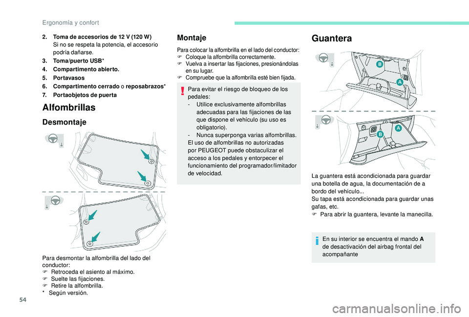 PEUGEOT 2008 2018 Manual del propietario (in Spanish) 54
Alfombrillas
Desmontaje
Para desmontar la alfombrilla del lado del
conductor:
F
R
etroceda el asiento al máximo.
F
Sue
lte las fijaciones.
F
R
etire la alfombrilla.
Montaje
Para colocar l PEUGEOT 2008 2018 Manual del propietario (in Spanish) 54
Alfombrillas
Desmontaje
Para desmontar la alfombrilla del lado del
conductor:
F
R
etroceda el asiento al máximo.
F
Sue
lte las fijaciones.
F
R
etire la alfombrilla.
Montaje
Para colocar l