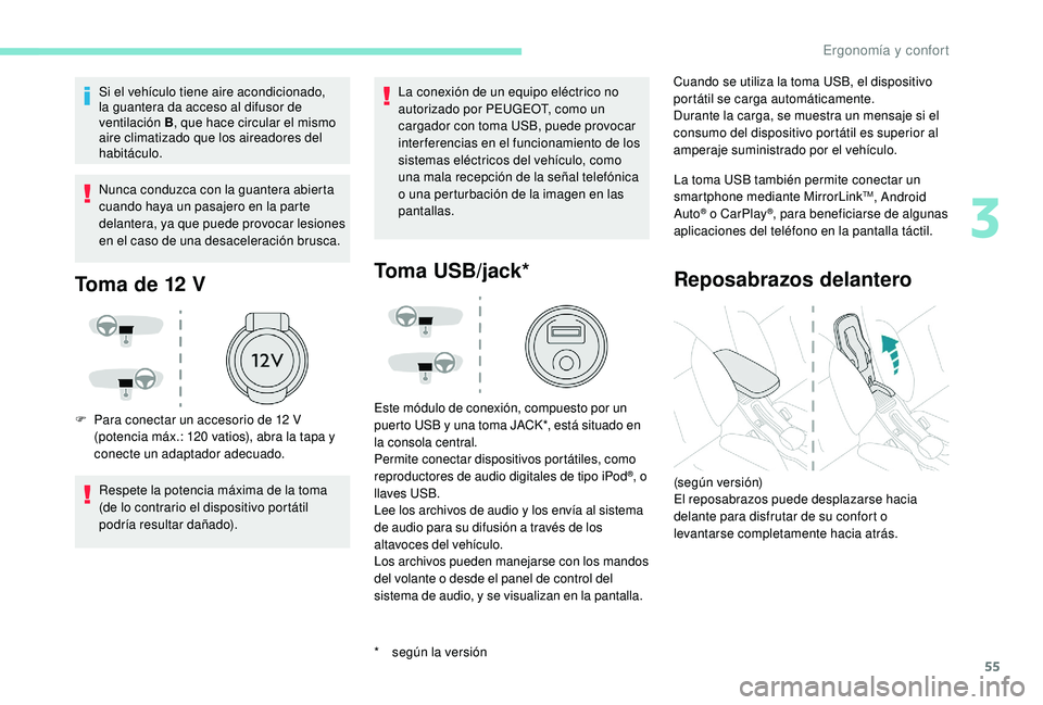 PEUGEOT 2008 2018 Manual del propietario (in Spanish) 55
Si el vehículo tiene aire acondicionado,
la guantera da acceso al difusor de
ventilación B, que hace circular el mismo
aire climatizado que los aireadores del
habitáculo.
Nunca conduzca con PEUGEOT 2008 2018 Manual del propietario (in Spanish) 55
Si el vehículo tiene aire acondicionado,
la guantera da acceso al difusor de
ventilación B, que hace circular el mismo
aire climatizado que los aireadores del
habitáculo.
Nunca conduzca con