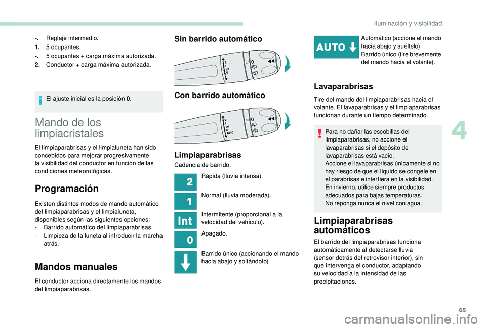 PEUGEOT 2008 2018 Manual del propietario (in Spanish) 65
-.Reglaje intermedio.
1. 5 ocupantes.
-. 5 ocupantes + carga máxima autorizada.
2. Conductor + carga máxima autorizada.
El ajuste inicial es la posición 0 .
Mando de los
limpiacristales
El limp PEUGEOT 2008 2018 Manual del propietario (in Spanish) 65
-.Reglaje intermedio.
1. 5 ocupantes.
-. 5 ocupantes + carga máxima autorizada.
2. Conductor + carga máxima autorizada.
El ajuste inicial es la posición 0 .
Mando de los
limpiacristales
El limp