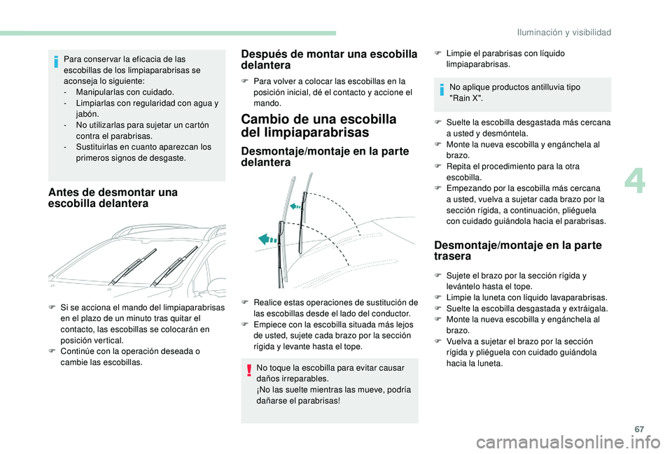 PEUGEOT 2008 2018 Manual del propietario (in Spanish) 67
Para conser var la eficacia de las
escobillas de los limpiaparabrisas se
aconseja lo siguiente:
-
M
anipularlas con cuidado.
-
L
impiarlas con regularidad con agua y
jabón.
-
N
o utiliza PEUGEOT 2008 2018 Manual del propietario (in Spanish) 67
Para conser var la eficacia de las
escobillas de los limpiaparabrisas se
aconseja lo siguiente:
-
M
anipularlas con cuidado.
-
L
impiarlas con regularidad con agua y
jabón.
-
N
o utiliza