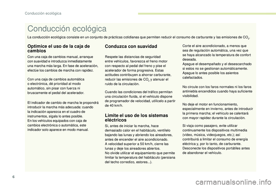 PEUGEOT 2008 2018 Manual del propietario (in Spanish) 6
Si viaja como pasajero, evite utilizar
continuamente los dispositivos multimedia
(vídeo, música, videojuegos, etc.); así
contribuirá a limitar el consumo de energía
eléctrica y, por lo tan PEUGEOT 2008 2018 Manual del propietario (in Spanish) 6
Si viaja como pasajero, evite utilizar
continuamente los dispositivos multimedia
(vídeo, música, videojuegos, etc.); así
contribuirá a limitar el consumo de energía
eléctrica y, por lo tan