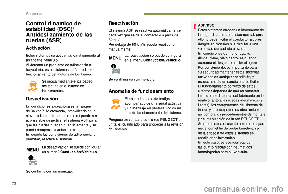 PEUGEOT 2008 2018  Manual del propietario (in Spanish) 72
Control dinámico de 
estabilidad (DSC)/
Antideslizamiento de las 
ruedas (ASR)
Activación
Estos sistemas se activan automáticamente al 
arrancar el vehículo.
Al detectar un problema de adherenc