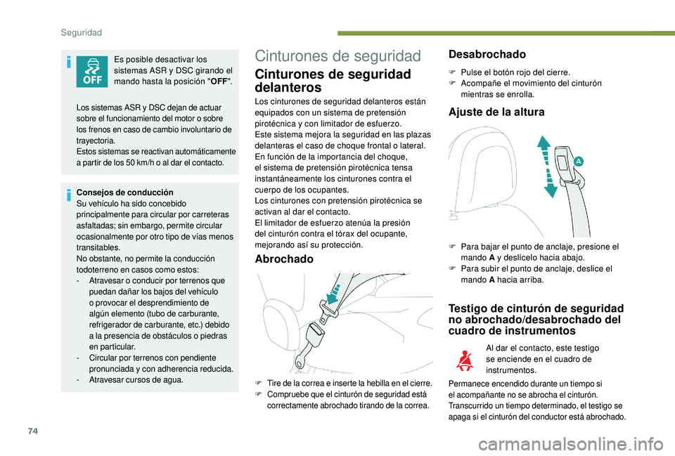 PEUGEOT 2008 2018  Manual del propietario (in Spanish) 74
Es posible desactivar los 
sistemas ASR y DSC girando el 
mando hasta la posición "OFF".
Consejos de conducción
Su vehículo ha sido concebido 
principalmente para circular por carreteras