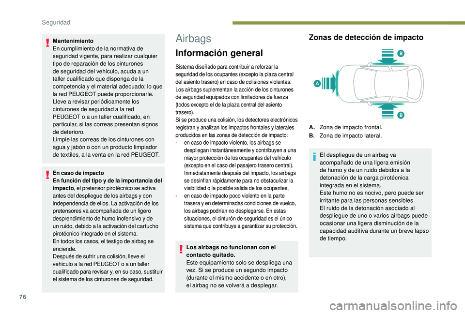 PEUGEOT 2008 2018  Manual del propietario (in Spanish) 76
Mantenimiento
En cumplimiento de la normativa de 
seguridad vigente, para realizar cualquier 
tipo de reparación de los cinturones 
de seguridad del vehículo, acuda a un 
taller cualificado que d