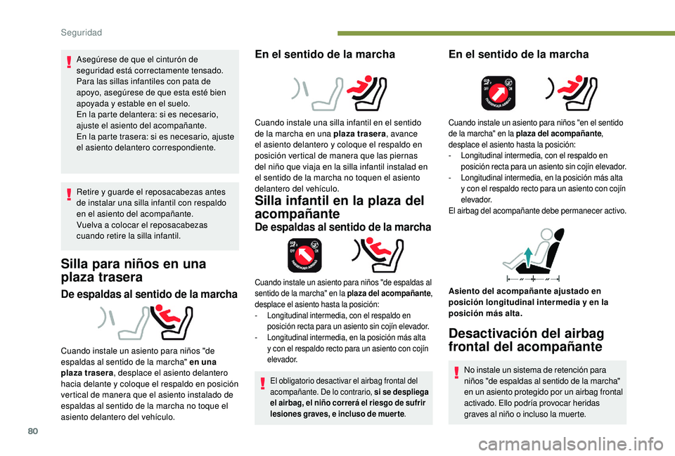 PEUGEOT 2008 2018  Manual del propietario (in Spanish) 80
Asegúrese de que el cinturón de 
seguridad está correctamente tensado.
Para las sillas infantiles con pata de 
apoyo, asegúrese de que esta esté bien 
apoyada y estable en el suelo.
En la part