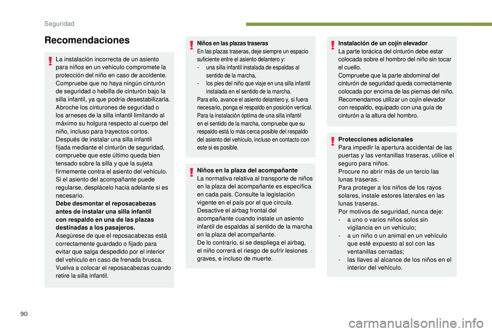 PEUGEOT 2008 2018  Manual del propietario (in Spanish) 90
Recomendaciones
La instalación incorrecta de un asiento 
para niños en un vehículo compromete la 
protección del niño en caso de accidente.
Compruebe que no haya ningún cinturón 
de segurida