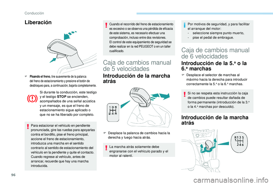 PEUGEOT 2008 2018  Manual del propietario (in Spanish) 96
Liberación
F Pisando el freno, tire suavemente de la palanca 
del freno de estacionamiento y presione el botón de 
desbloqueo para, a continuación, bajarla completamente.
Si durante la conducci