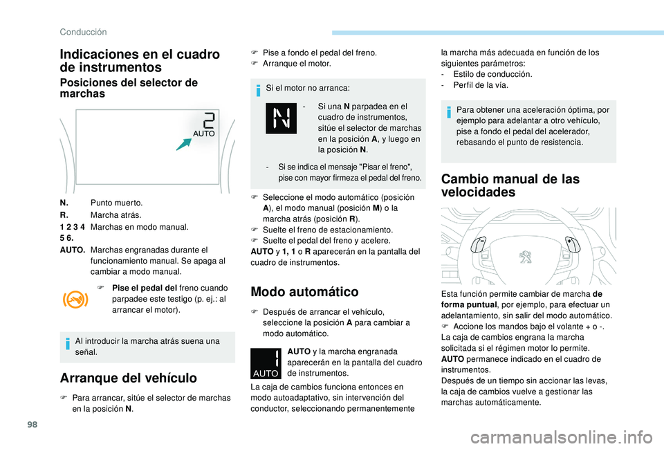 PEUGEOT 2008 2018  Manual del propietario (in Spanish) 98
Indicaciones en el cuadro 
de instrumentos
Posiciones del selector de 
marchas
N.Punto muerto.
R. Marcha atrás.
1 2 3 4 
5 6. Marchas en modo manual.
AUTO. Marchas engranadas durante el 
funcionam