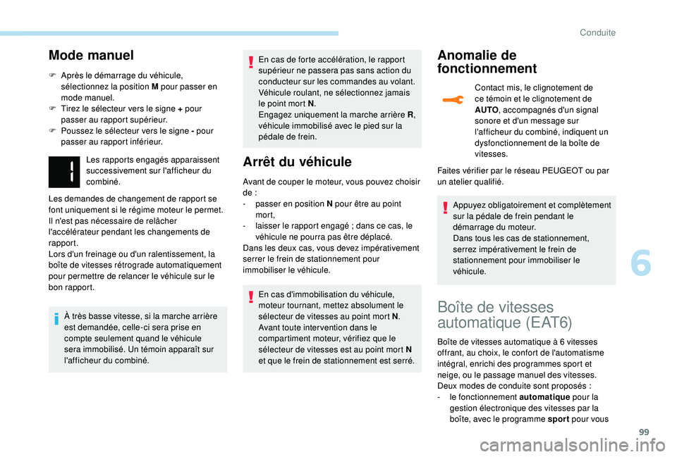 PEUGEOT 2008 2018 Manuel du propriétaire (in French) 99
Mode manuel
F Après le démarrage du véhicule, sélectionnez la position M pour passer en
mode manuel.
F
T
irez le sélecteur vers le signe + pour
passer au rapport supérieur.
F
P
oussez PEUGEOT 2008 2018 Manuel du propriétaire (in French) 99
Mode manuel
F Après le démarrage du véhicule, sélectionnez la position M pour passer en
mode manuel.
F
T
irez le sélecteur vers le signe + pour
passer au rapport supérieur.
F
P
oussez