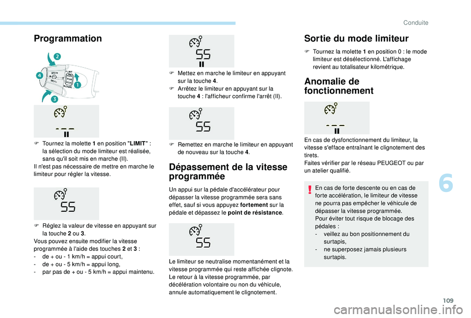 PEUGEOT 2008 2018 Manuel du propriétaire (in French) 109
Dépassement de la vitesse
programmée
Un appui sur la pédale d'accélérateur pour
dépasser la vitesse programmée sera sans
effet, sauf si vous appuyez fortement sur la
pédale et dép PEUGEOT 2008 2018 Manuel du propriétaire (in French) 109
Dépassement de la vitesse
programmée
Un appui sur la pédale d'accélérateur pour
dépasser la vitesse programmée sera sans
effet, sauf si vous appuyez fortement sur la
pédale et dép