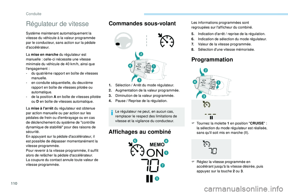 PEUGEOT 2008 2018 Manuel du propriétaire (in French) 110
Régulateur de vitesse
Système maintenant automatiquement la
vitesse du véhicule à la valeur programmée
par le conducteur, sans action sur la pédale
d'accélérateur.
La mise en marche PEUGEOT 2008 2018 Manuel du propriétaire (in French) 110
Régulateur de vitesse
Système maintenant automatiquement la
vitesse du véhicule à la valeur programmée
par le conducteur, sans action sur la pédale
d'accélérateur.
La mise en marche