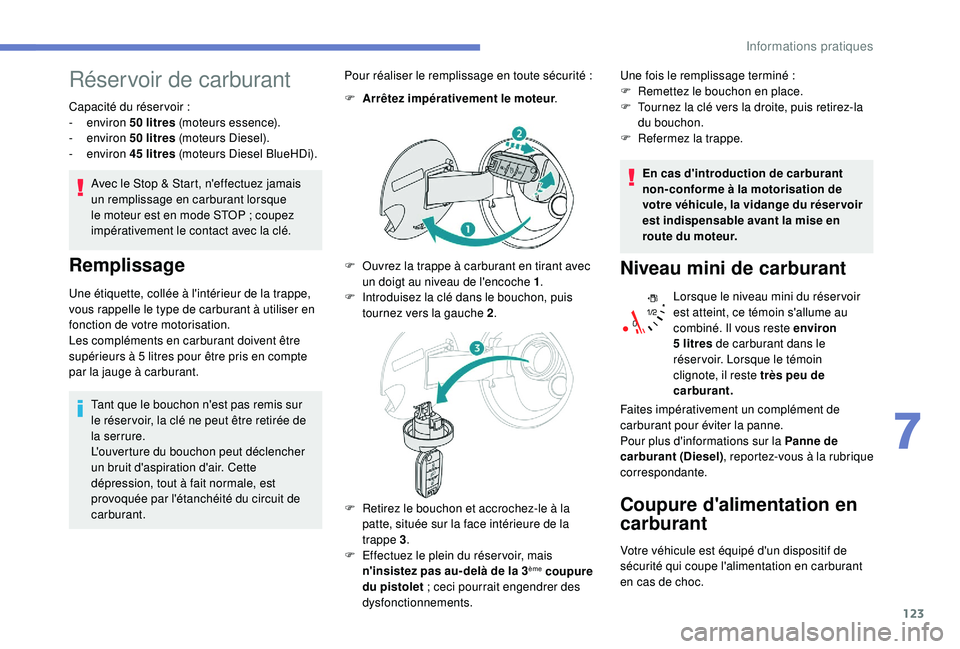 PEUGEOT 2008 2018  Manuel du propriétaire (in French) 123
Réservoir de carburant
Capacité du réser voir : 
-   environ  50
  litres (moteurs essence).
-
  environ  50
  litres (moteurs Diesel).
-
  environ  45
 

litres (moteurs Diesel BlueHDi).
Avec 