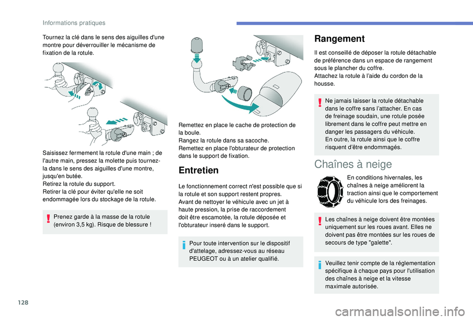 PEUGEOT 2008 2018  Manuel du propriétaire (in French) 128
Tournez la clé dans le sens des aiguilles d'une 
montre pour déverrouiller le mécanisme de 
fixation de la rotule.
Saisissez fermement la rotule d'une main  ; de 
l'autre main, pres