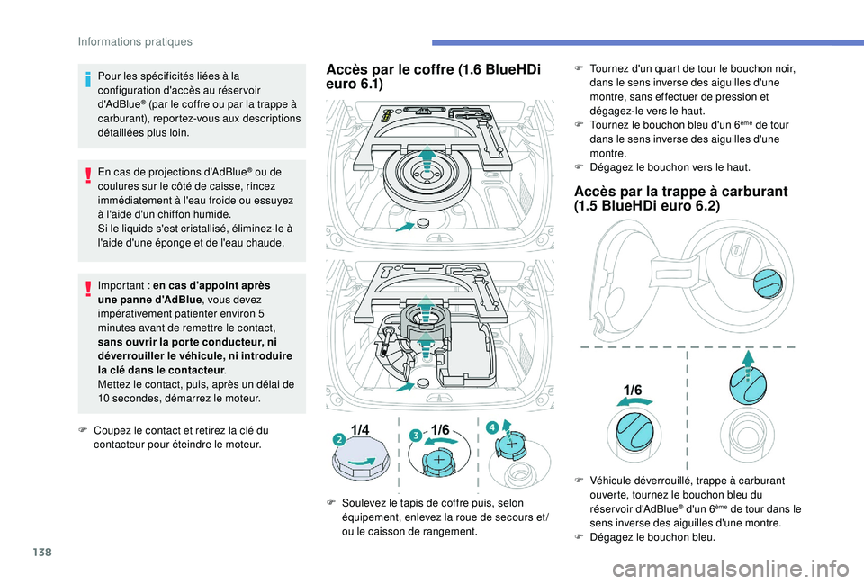 PEUGEOT 2008 2018  Manuel du propriétaire (in French) 138
Pour les spécificités liées à la 
configuration d'accès au réservoir 
d'AdBlue
® (par le coffre ou par la trappe à 
carburant), reportez-vous aux descriptions 
détaillées plus lo
