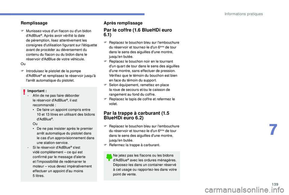 PEUGEOT 2008 2018 Manuel du propriétaire (in French) 139
Remplissage
F Munissez-vous d'un flacon ou d'un bidon d'AdBlue®. Après avoir vérifié la date
de péremption, lisez attentivement les
consignes d'utilisation figurant sur l PEUGEOT 2008 2018 Manuel du propriétaire (in French) 139
Remplissage
F Munissez-vous d'un flacon ou d'un bidon d'AdBlue®. Après avoir vérifié la date
de péremption, lisez attentivement les
consignes d'utilisation figurant sur l