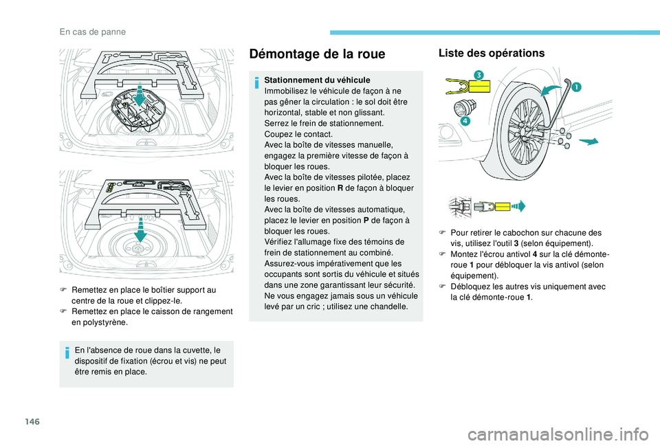 PEUGEOT 2008 2018 Manuel du propriétaire (in French) 146
F Remettez en place le boîtier support au centre de la roue et clippez-le.
F
R
emettez en place le caisson de rangement
en polystyrène.
En l'absence de roue dans la cuvette, le
disposit PEUGEOT 2008 2018 Manuel du propriétaire (in French) 146
F Remettez en place le boîtier support au centre de la roue et clippez-le.
F
R
emettez en place le caisson de rangement
en polystyrène.
En l'absence de roue dans la cuvette, le
disposit