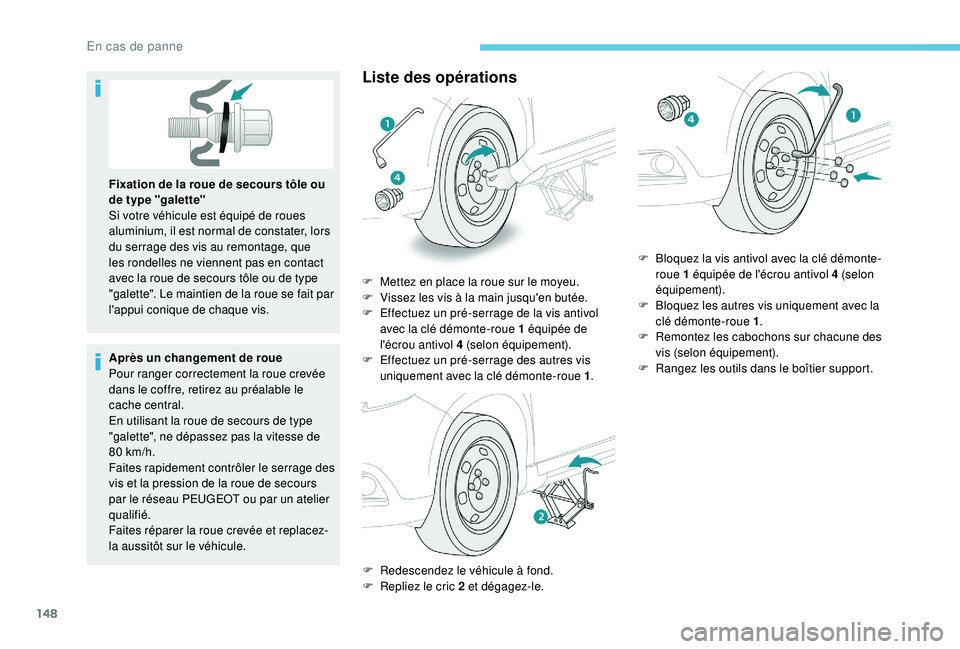 PEUGEOT 2008 2018 Manuel du propriétaire (in French) 148
Fixation de la roue de secours tôle ou
de type "galette"
Si votre véhicule est équipé de roues
aluminium, il est normal de constater, lors
du serrage des vis au remontage, que
les PEUGEOT 2008 2018 Manuel du propriétaire (in French) 148
Fixation de la roue de secours tôle ou
de type "galette"
Si votre véhicule est équipé de roues
aluminium, il est normal de constater, lors
du serrage des vis au remontage, que
les