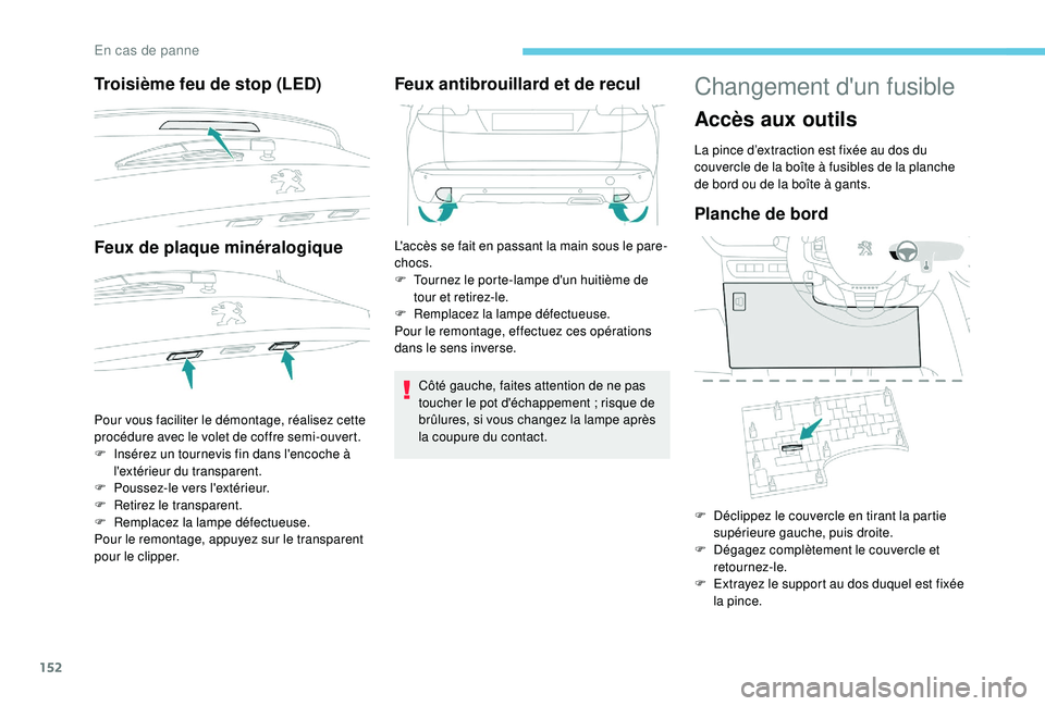 PEUGEOT 2008 2018 Manuel du propriétaire (in French) 152
Troisième feu de stop (LED)
Feux de plaque minéralogique
Pour vous faciliter le démontage, réalisez cette
procédure avec le volet de coffre semi-ouvert.
F
I
nsérez un tournevis fin dans l PEUGEOT 2008 2018 Manuel du propriétaire (in French) 152
Troisième feu de stop (LED)
Feux de plaque minéralogique
Pour vous faciliter le démontage, réalisez cette
procédure avec le volet de coffre semi-ouvert.
F
I
nsérez un tournevis fin dans l