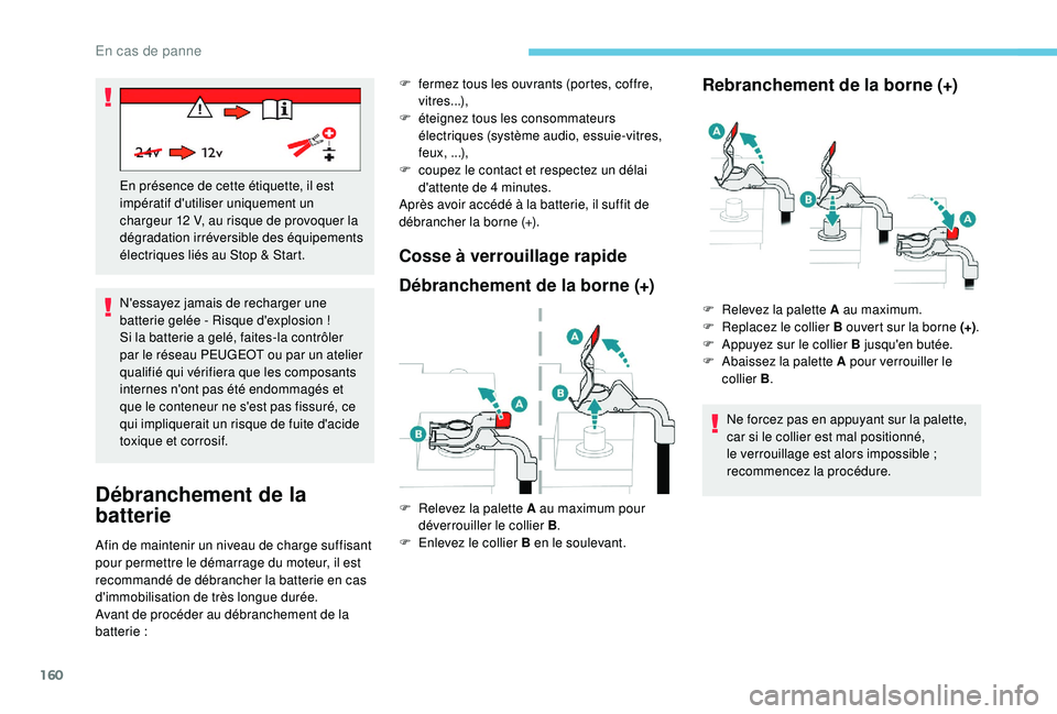 PEUGEOT 2008 2018 Manuel du propriétaire (in French) 160
N'essayez jamais de recharger une
batterie gelée - Risque d'explosion !
Si la batterie a gelé, faites-la contrôler
par le réseau PEUGEOT ou par un atelier
qualifié qui vérifiera q PEUGEOT 2008 2018 Manuel du propriétaire (in French) 160
N'essayez jamais de recharger une
batterie gelée - Risque d'explosion !
Si la batterie a gelé, faites-la contrôler
par le réseau PEUGEOT ou par un atelier
qualifié qui vérifiera q