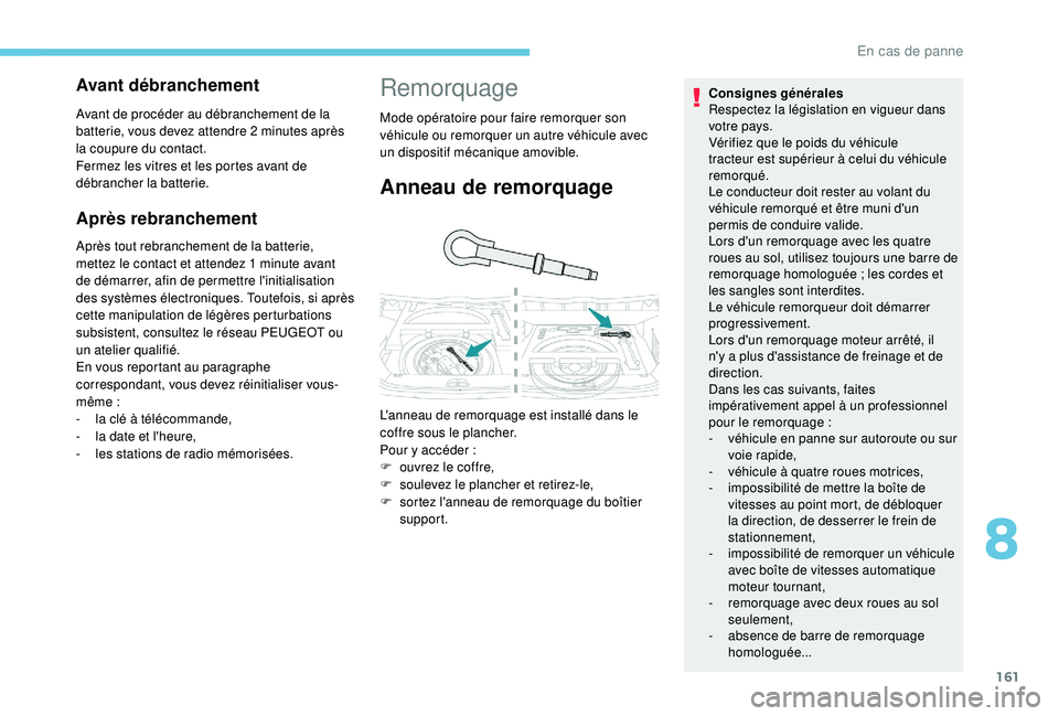 PEUGEOT 2008 2018 Manuel du propriétaire (in French) 161
Après rebranchement
Après tout rebranchement de la batterie,
mettez le contact et attendez 1 minute avant
de démarrer, afin de permettre l'initialisation
des systèmes électroniques. T PEUGEOT 2008 2018 Manuel du propriétaire (in French) 161
Après rebranchement
Après tout rebranchement de la batterie,
mettez le contact et attendez 1 minute avant
de démarrer, afin de permettre l'initialisation
des systèmes électroniques. T