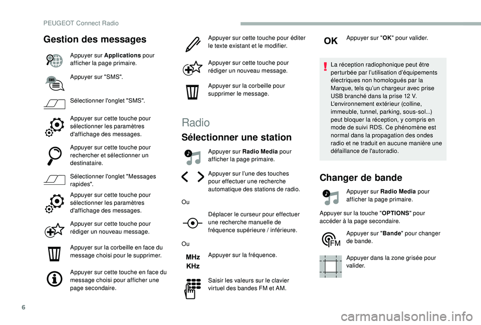 PEUGEOT 2008 2018 Manuel du propriétaire (in French) 6
Gestion des messages
Appuyer sur Applications pour
afficher la page primaire.
Appuyer sur "SMS".
Sélectionner l'onglet "SMS".
Appuyer sur cette touche pour
sélectionner les p PEUGEOT 2008 2018 Manuel du propriétaire (in French) 6
Gestion des messages
Appuyer sur Applications pour
afficher la page primaire.
Appuyer sur "SMS".
Sélectionner l'onglet "SMS".
Appuyer sur cette touche pour
sélectionner les p