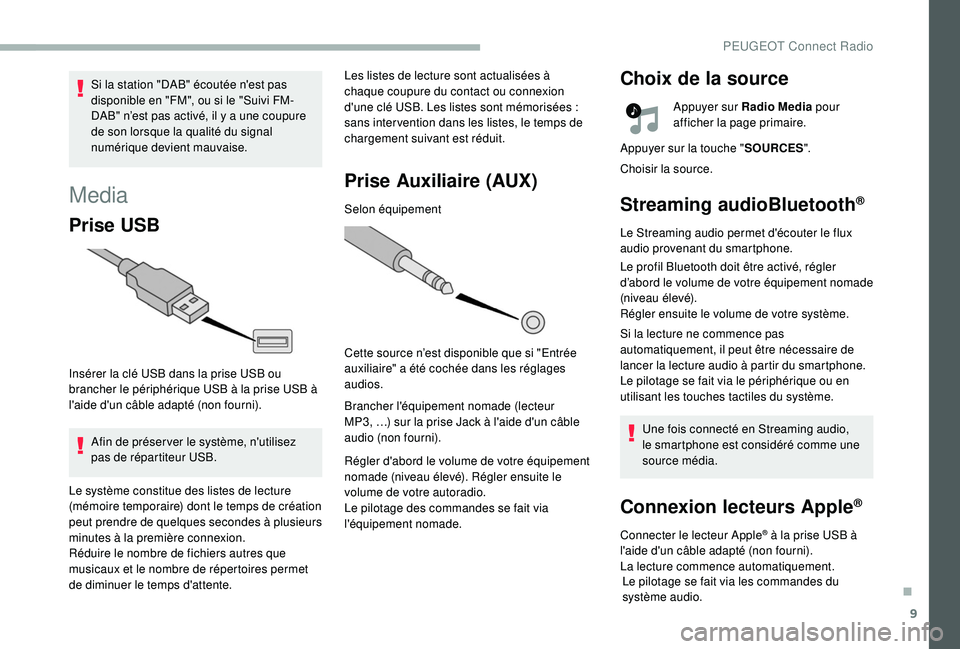 PEUGEOT 2008 2018 Manuel du propriétaire (in French) 9
Media
Prise USB
Insérer la clé USB dans la prise USB ou
brancher le périphérique USB à la prise USB à
l'aide d'un câble adapté (non fourni).Afin de préser ver le système, n'u PEUGEOT 2008 2018 Manuel du propriétaire (in French) 9
Media
Prise USB
Insérer la clé USB dans la prise USB ou
brancher le périphérique USB à la prise USB à
l'aide d'un câble adapté (non fourni).Afin de préser ver le système, n'u