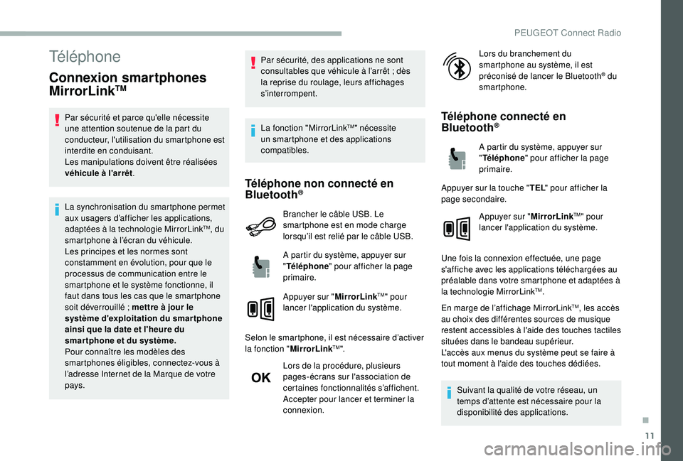 PEUGEOT 2008 2018 Manuel du propriétaire (in French) 11
Téléphone
Connexion smartphones
MirrorLinkTM
Par sécurité et parce qu'elle nécessite
une attention soutenue de la part du
conducteur, l'utilisation du smartphone est
interdite en c PEUGEOT 2008 2018 Manuel du propriétaire (in French) 11
Téléphone
Connexion smartphones
MirrorLinkTM
Par sécurité et parce qu'elle nécessite
une attention soutenue de la part du
conducteur, l'utilisation du smartphone est
interdite en c
