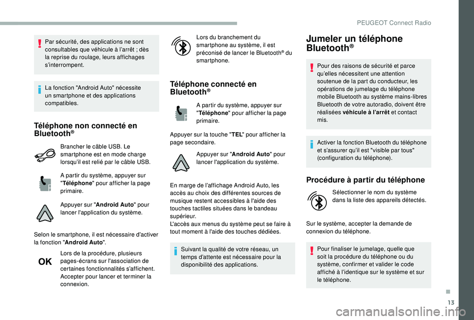 PEUGEOT 2008 2018 Manuel du propriétaire (in French) 13
Par sécurité, des applications ne sont
consultables que véhicule à l’arrêt ; dès
la reprise du roulage, leurs affichages
s’interrompent.
La fonction "Android Auto" nécessite PEUGEOT 2008 2018 Manuel du propriétaire (in French) 13
Par sécurité, des applications ne sont
consultables que véhicule à l’arrêt ; dès
la reprise du roulage, leurs affichages
s’interrompent.
La fonction "Android Auto" nécessite