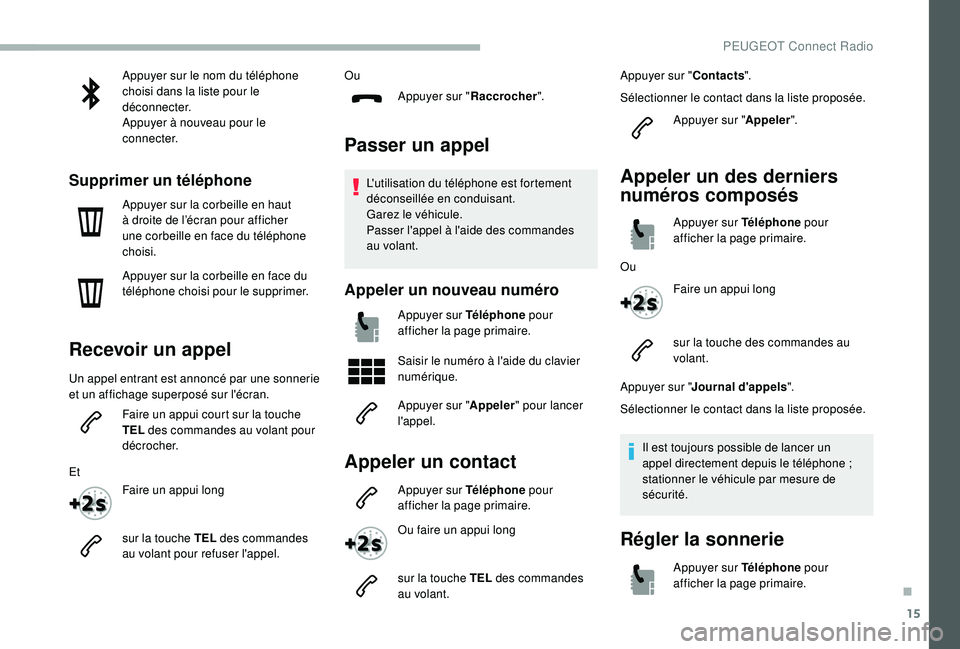 PEUGEOT 2008 2018 Manuel du propriétaire (in French) 15
Appuyer sur le nom du téléphone
choisi dans la liste pour le
déconnecter.
Appuyer à nouveau pour le
connecter.
Supprimer un téléphone
Appuyer sur la corbeille en haut
à droite de l’éc PEUGEOT 2008 2018 Manuel du propriétaire (in French) 15
Appuyer sur le nom du téléphone
choisi dans la liste pour le
déconnecter.
Appuyer à nouveau pour le
connecter.
Supprimer un téléphone
Appuyer sur la corbeille en haut
à droite de l’éc