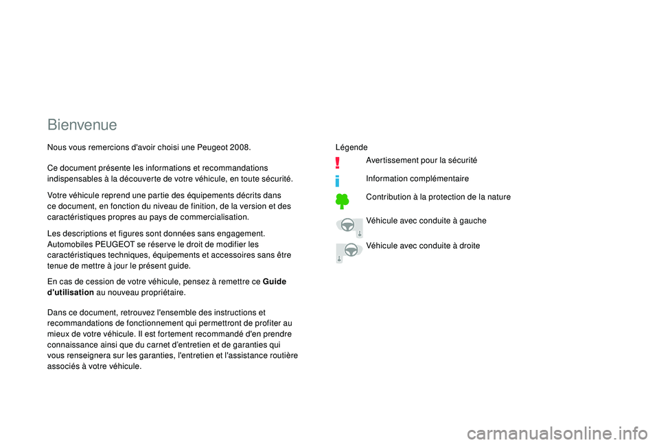 PEUGEOT 2008 2018  Manuel du propriétaire (in French) Bienvenue
Les descriptions et figures sont données sans engagement.
Automobiles PEUGEOT se réser ve le droit de modifier les 
caractéristiques techniques, équipements et accessoires sans être 
te