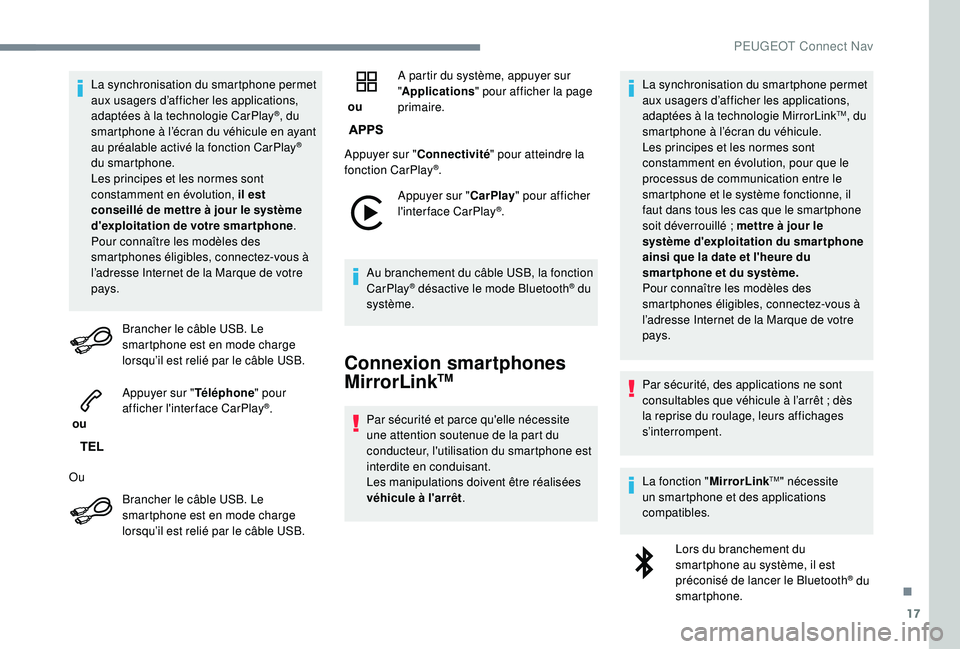 PEUGEOT 2008 2018  Manuel du propriétaire (in French) 17
La synchronisation du smartphone permet 
aux usagers d’afficher les applications, 
adaptées à la technologie CarPlay
®, du 
smartphone à l’écran du véhicule en ayant 
au préalable activ