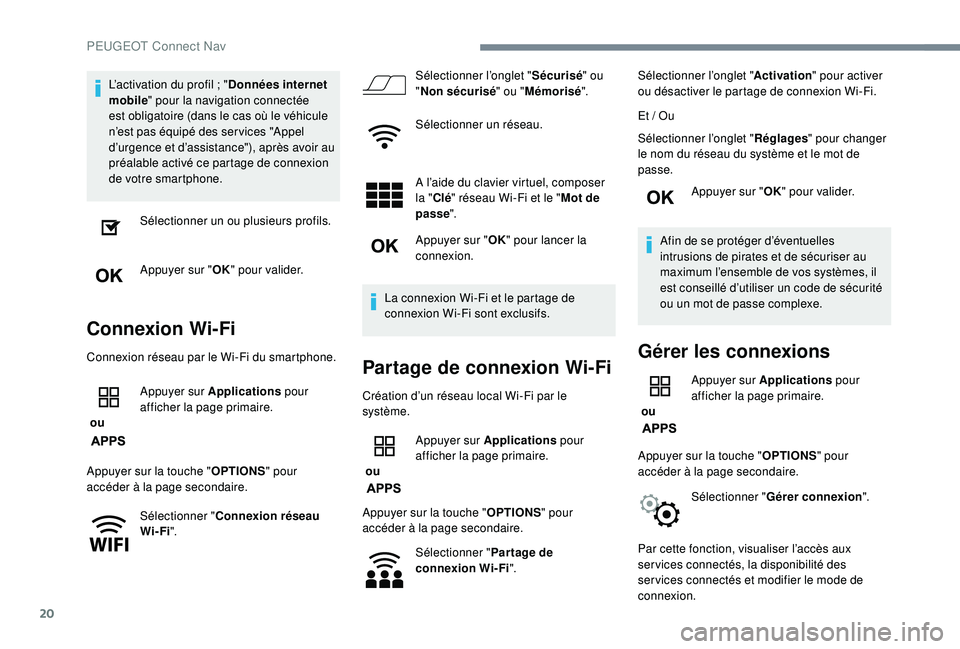 PEUGEOT 2008 2018  Manuel du propriétaire (in French) 20
L’activation du profil ; "D onnées internet 
mobile " pour la navigation connectée 
est obligatoire (dans le cas où le véhicule 
n’est pas équipé des ser vices "Appel 
d’urg