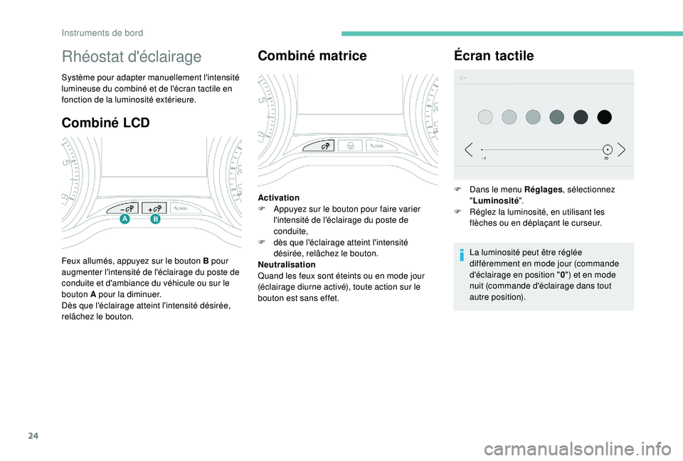 PEUGEOT 2008 2018 Manuel du propriétaire (in French) 24
Combiné LCD
Rhéostat d'éclairage
Système pour adapter manuellement l'intensité
lumineuse du combiné et de l'écran tactile en
fonction de la luminosité extérieure.
Feux allumà PEUGEOT 2008 2018 Manuel du propriétaire (in French) 24
Combiné LCD
Rhéostat d'éclairage
Système pour adapter manuellement l'intensité
lumineuse du combiné et de l'écran tactile en
fonction de la luminosité extérieure.
Feux allumÃ