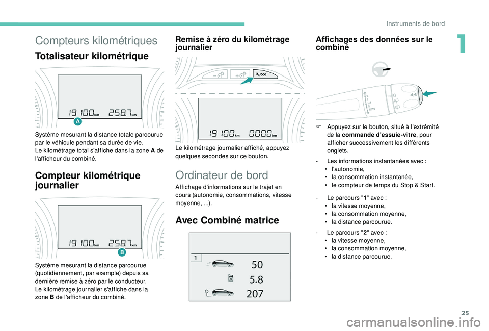 PEUGEOT 2008 2018 Manuel du propriétaire (in French) 25
Compteurs kilométriques
Totalisateur kilométrique
Système mesurant la distance totale parcourue
par le véhicule pendant sa durée de vie.
Le kilométrage total s'affiche dans la zone A de PEUGEOT 2008 2018 Manuel du propriétaire (in French) 25
Compteurs kilométriques
Totalisateur kilométrique
Système mesurant la distance totale parcourue
par le véhicule pendant sa durée de vie.
Le kilométrage total s'affiche dans la zone A de