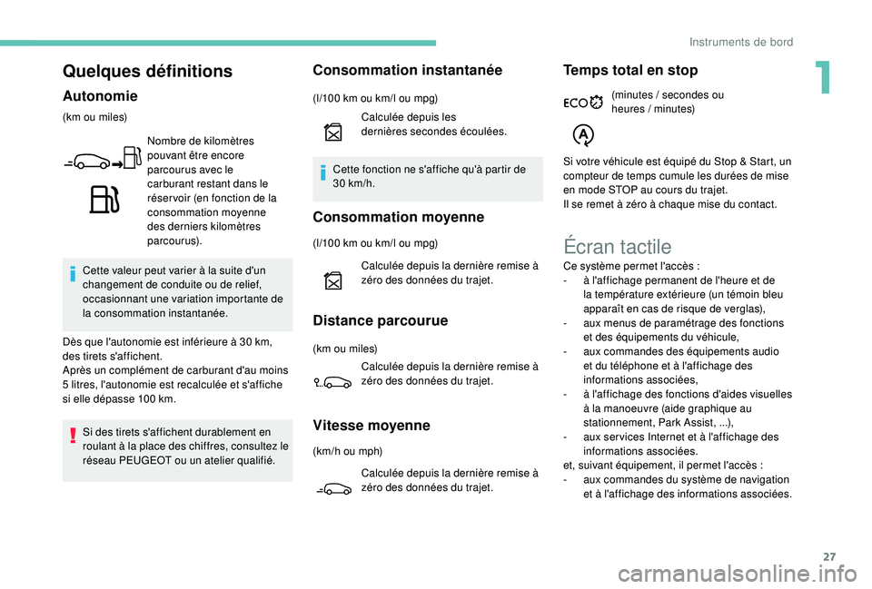 PEUGEOT 2008 2018 Manuel du propriétaire (in French) 27
Quelques définitions
Autonomie
(km ou miles)Nombre de
kilomètres
pouvant être encore
parcourus avec le
carburant restant dans le
réser voir (en fonction de la
consommation moyenne
des PEUGEOT 2008 2018 Manuel du propriétaire (in French) 27
Quelques définitions
Autonomie
(km ou miles)Nombre de
kilomètres
pouvant être encore
parcourus avec le
carburant restant dans le
réser voir (en fonction de la
consommation moyenne
des