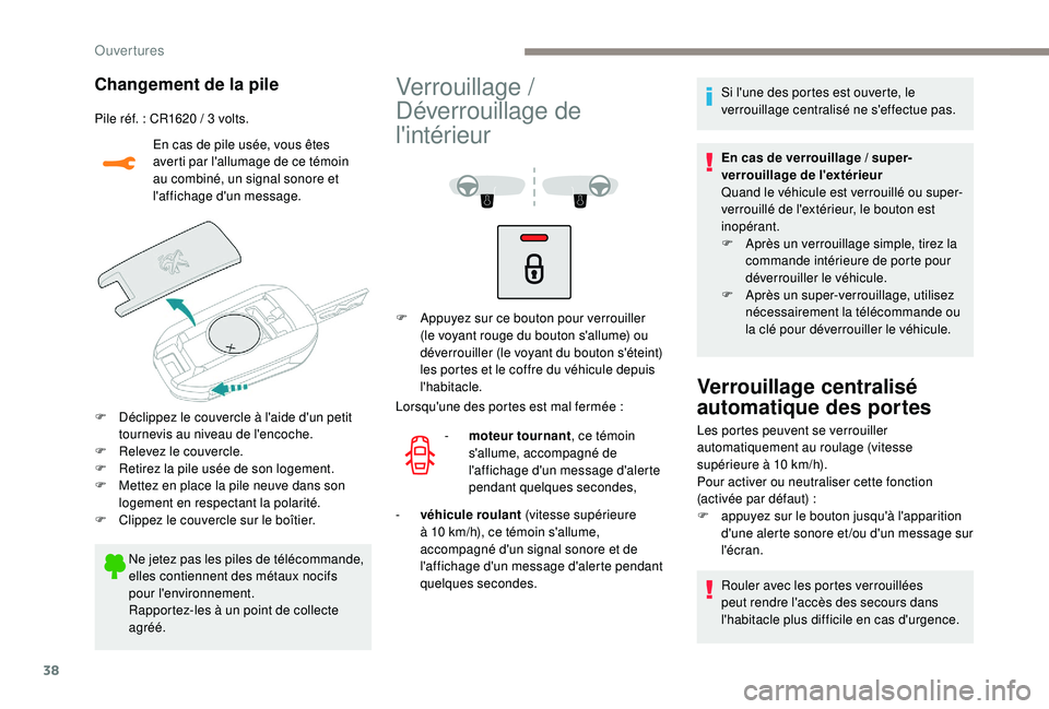 PEUGEOT 2008 2018 Manuel du propriétaire (in French) 38
Changement de la pile
Pile réf. : CR1620 / 3 volts.En cas de pile usée, vous êtes
averti par l'allumage de ce témoin
au combiné, un signal sonore et
l'affichage d'un message.
F
PEUGEOT 2008 2018 Manuel du propriétaire (in French) 38
Changement de la pile
Pile réf. : CR1620 / 3 volts.En cas de pile usée, vous êtes
averti par l'allumage de ce témoin
au combiné, un signal sonore et
l'affichage d'un message.
F