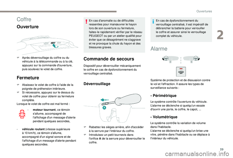 PEUGEOT 2008 2018  Manuel du propriétaire (in French) 39
Coffre
Ouverture
F Après déverrouillage du coffre ou du véhicule à la télécommande ou à la clé, 
appuyez sur la commande d'ouverture, 
puis soulevez le volet de coffre.
Fermeture
F Abai