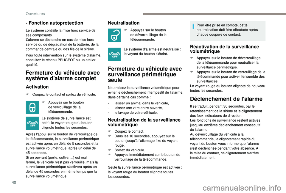 PEUGEOT 2008 2018  Manuel du propriétaire (in French) 40
- Fonction autoprotection
Le système contrôle la mise hors ser vice de 
ses composants.
L'alarme se déclenche en cas de mise hors 
ser vice ou de dégradation de la batterie, de la 
commande