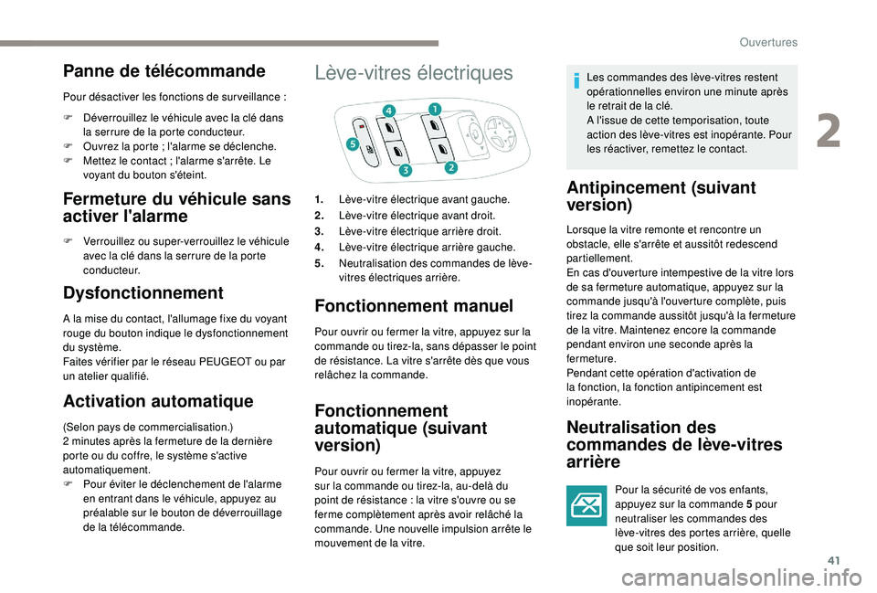 PEUGEOT 2008 2018  Manuel du propriétaire (in French) 41
Panne de télécommande
Pour désactiver les fonctions de sur veillance :
F  
D
 éverrouillez le véhicule avec la clé dans 
la serrure de la porte conducteur.
F
 
O
 uvrez la porte   ; l'ala