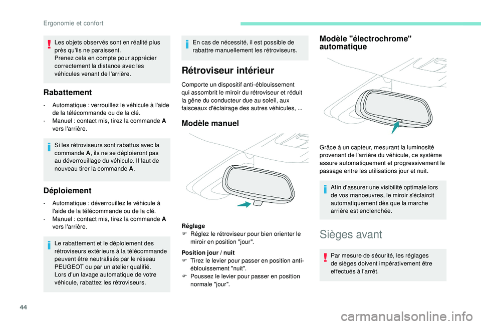 PEUGEOT 2008 2018  Manuel du propriétaire (in French) 44
Rabattement
- Automatique  : verrouillez le véhicule à l'aide 
de la télécommande ou de la clé.
-
 
M
 anuel   : contact mis, tirez la commande A 
vers l'arrière.
Si les rétroviseurs