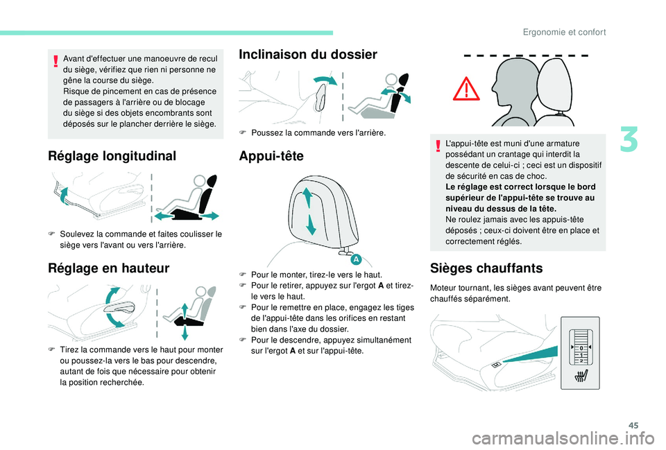 PEUGEOT 2008 2018  Manuel du propriétaire (in French) 45
Avant d'effectuer une manoeuvre de recul 
du siège, vérifiez que rien ni personne ne 
gêne la course du siège.
Risque de pincement en cas de présence 
de passagers à l'arrière ou de 
