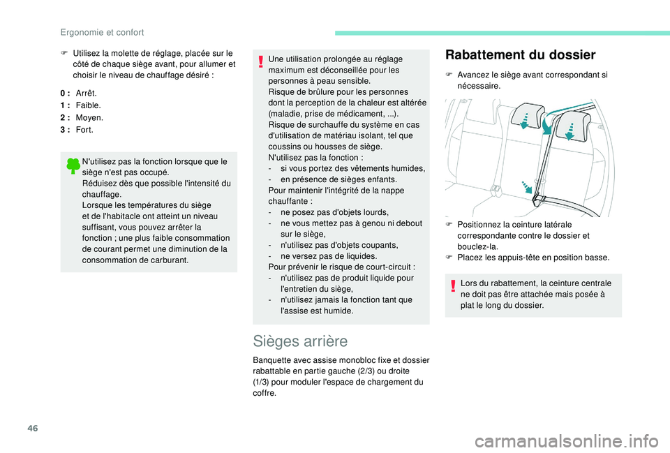 PEUGEOT 2008 2018  Manuel du propriétaire (in French) 46
0 :Arrêt.
1
  : Faible.
2
  : Moyen.
3
  : For t.
N'utilisez pas la fonction lorsque que le 
siège n'est pas occupé.
Réduisez dès que possible l'intensité du 
chauffage.
Lorsque l