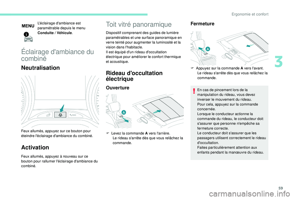 PEUGEOT 2008 2018 Manuel du propriétaire (in French) 59
L'éclairage d'ambiance est
paramétrable depuis le menu
Conduite
/ Véhicule .
Éclairage d'ambiance du
combiné
Neutralisation
Feux allumés, appuyez sur ce bouton pour
éteindr PEUGEOT 2008 2018 Manuel du propriétaire (in French) 59
L'éclairage d'ambiance est
paramétrable depuis le menu
Conduite
/ Véhicule .
Éclairage d'ambiance du
combiné
Neutralisation
Feux allumés, appuyez sur ce bouton pour
éteindr